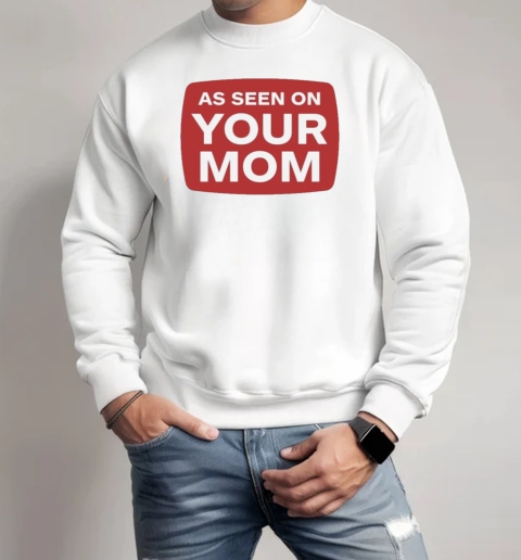 As Seen On Your Mom T-Shirt Unisex Sweatshirt