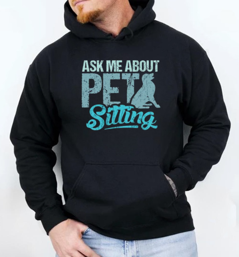 Ask Me About Pet Sitting For Pet Sitter And Dog Sitter T-Shirt Unisex Hoodie