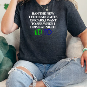 Ban The New Led Headlights On Cars I Want To See When I Drive At Night T-Shirt Classic Women's T-shirt