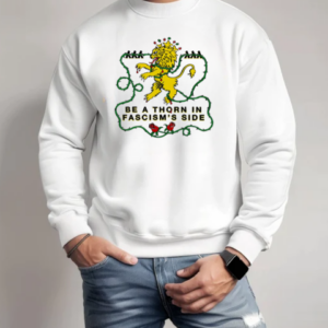Be A Thorn in fascism's side T-Shirt Unisex Sweatshirt
