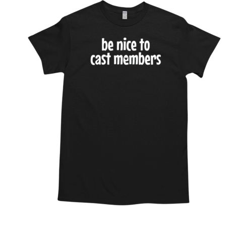 Be Nice To Cast Members T-Shirt