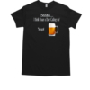 Beer I Think I Hear A Beer Calling Me Yup! Fun T-Shirt Classic Men's T-shirt