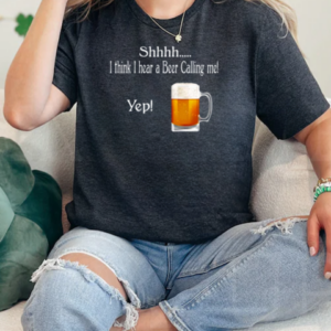 Beer I Think I Hear A Beer Calling Me Yup! Fun T-Shirt Classic Women's T-shirt