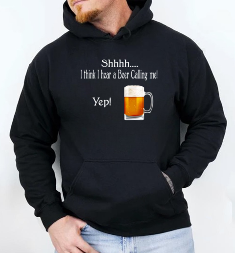 Beer I Think I Hear A Beer Calling Me Yup! Fun T-Shirt Unisex Hoodie