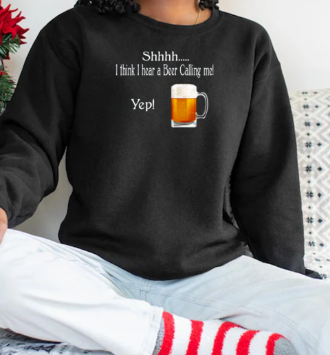 Beer I Think I Hear A Beer Calling Me Yup! Fun T-Shirt Unisex Sweatshirt