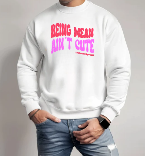 Being Mean Ain't Cute T-Shirt Unisex Sweatshirt