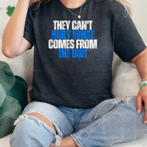 Best They Cant Bury What Comes From The Dirt 2025 T-Shirt Classic Women's T-shirt