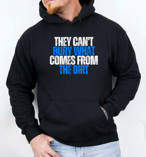 Best They Cant Bury What Comes From The Dirt 2025 T-Shirt Unisex Hoodie