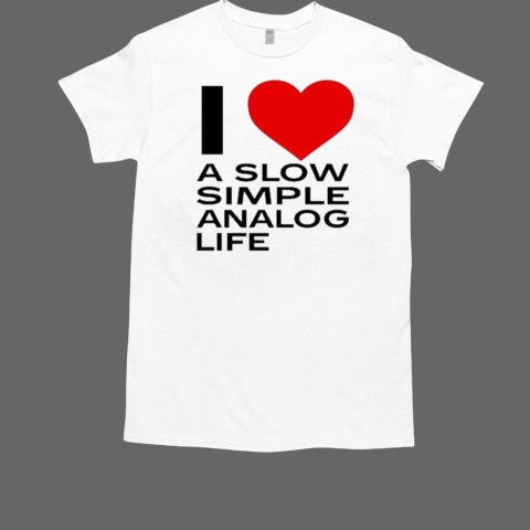 Bluewerks I Love A Slow Simple Analog Life T-Shirt