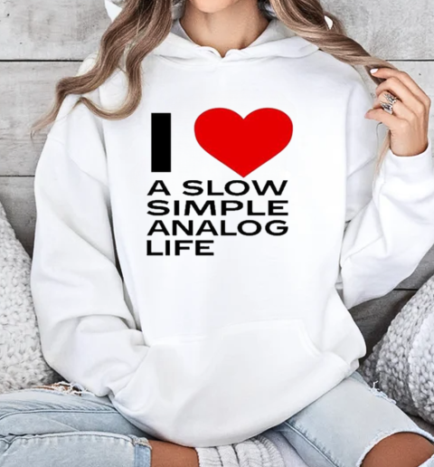 Bluewerks I Love A Slow Simple Analog Life T-Shirt Unisex Hoodie