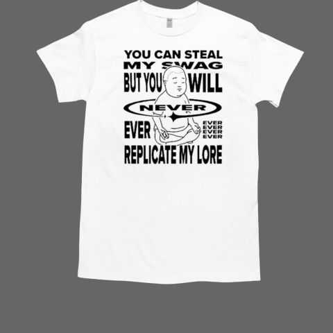 Bobby Hill You Can Steal My Swag But You Will Never Ever Replicate My Lore King Of The Hill T-Shirt