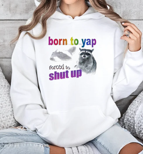 Born To Yap, Forced To Shut Up Raccoon T-Shirt Unisex Hoodie