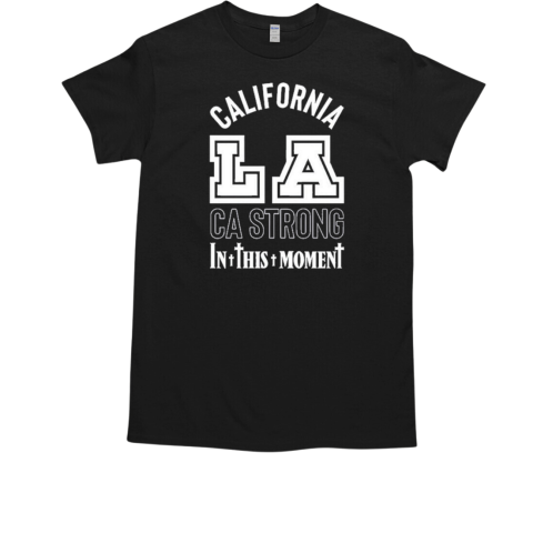 California LA CA Strong In This Moment T-Shirt