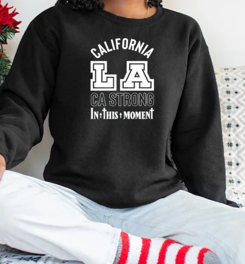 California LA CA Strong In This Moment T-Shirt Unisex Sweatshirt