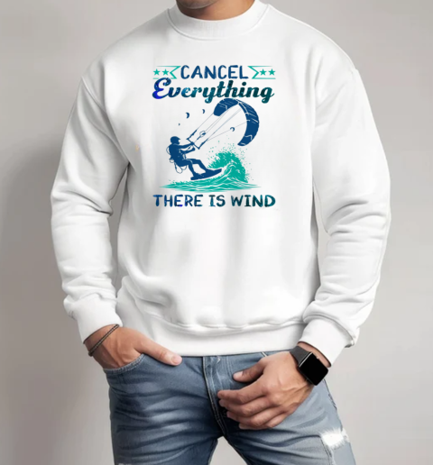 Cancel Everything There Is Wind Kitesurfing T-Shirt Unisex Sweatshirt