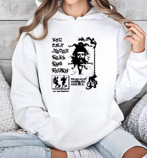 Car Seat Headrest You Can Not Tell The Truth But You Can Tell Something That Sounds The It Happy News For Sadness T-Shirt Unisex Hoodie