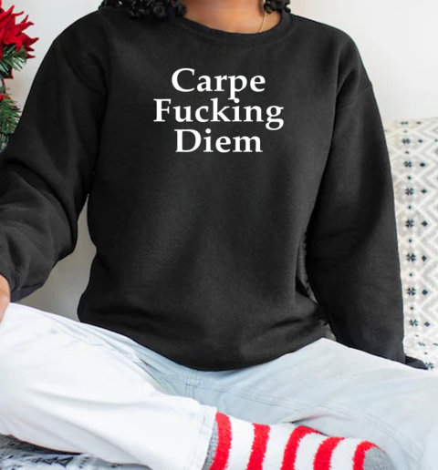 Carpe Fucking Diem Inspirational Stay Positive T-Shirt Unisex Sweatshirt