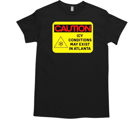 Caution Icy Conditions May Exist In Atlanta T-Shirt