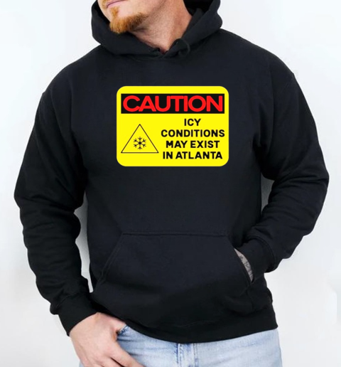 Caution Icy Conditions May Exist In Atlanta T-Shirt Unisex Hoodie