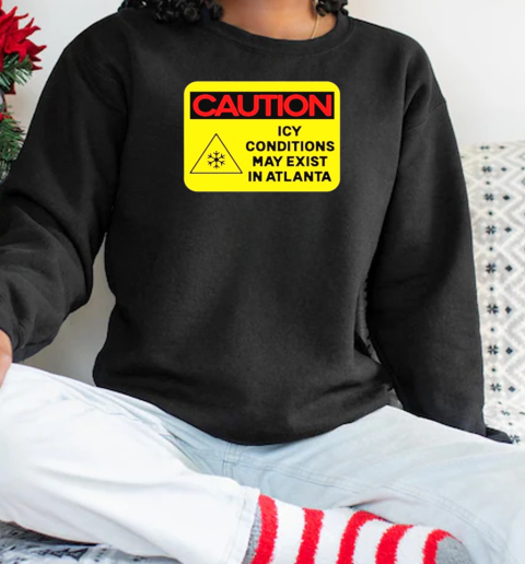 Caution Icy Conditions May Exist In Atlanta T-Shirt Unisex Sweatshirt