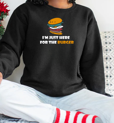 Cheeseburger Hamburger Lover I'm Just Here For The Burger T-Shirt Unisex Sweatshirt