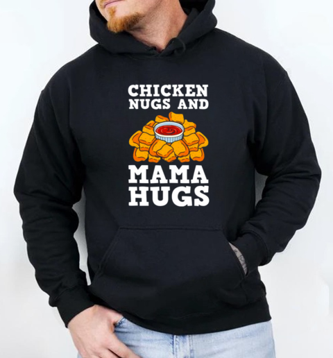 Chicken Nugs And Mama Hugs Nugget Lovers Nuggies Fans T-Shirt Unisex Hoodie