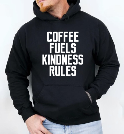 Coffee Fuels Kindness Rules Funny Quote Saying Women T-Shirt Unisex Hoodie