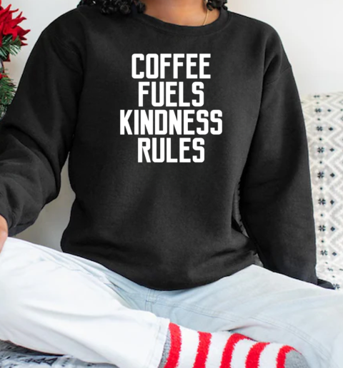 Coffee Fuels Kindness Rules Funny Quote Saying Women T-Shirt Unisex Sweatshirt