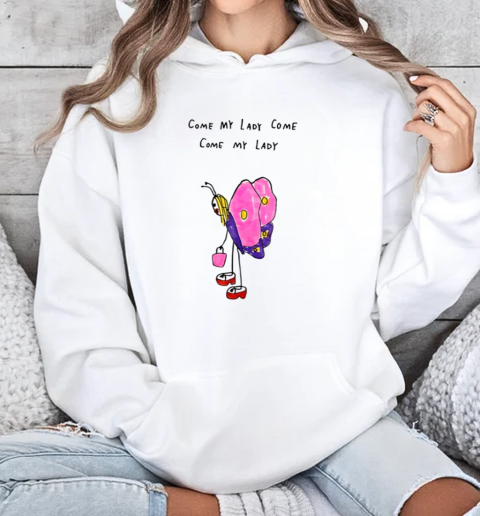 Come My Lady Come Come My Lady T-Shirt Unisex Hoodie