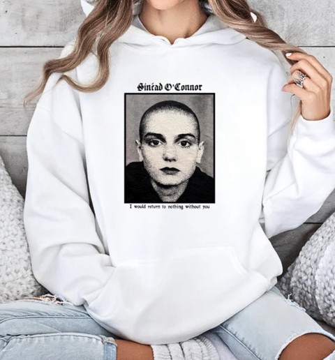 Copycat Video Press Sinéad O'connor I Would Return To Nothing Without You T-Shirt Unisex Hoodie