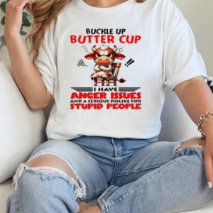 Cow Buckle Up Buttercup I Have Anger Issues And A Serious Dislike For Stupid People T-Shirt Classic Women's T-shirt