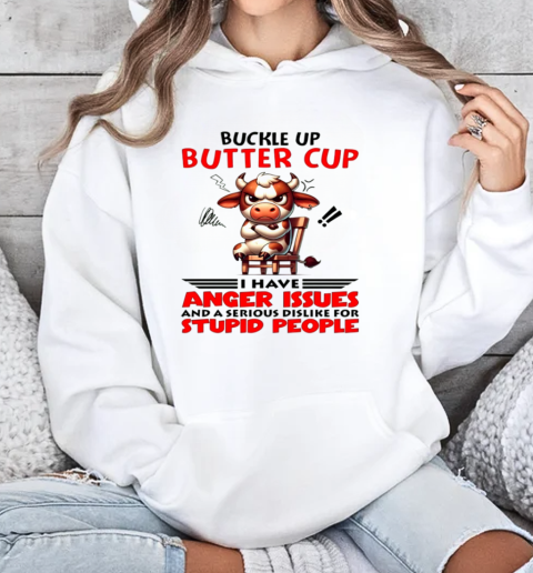 Cow Buckle Up Buttercup I Have Anger Issues And A Serious Dislike For Stupid People T-Shirt Unisex Hoodie