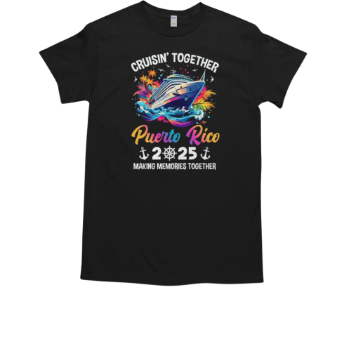 Cruisin Together Puerto Rico Vacation Beach 2025 Memories Squad T-Shirt