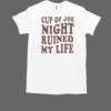 Cup Of Joe Night Ruined My Life T-Shirt Classic Men's T-shirt