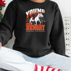 Denver Broncos Young And Hungry T-Shirt Unisex Sweatshirt