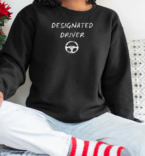 Designated Driver For Responsible Friends T-Shirt Unisex Sweatshirt