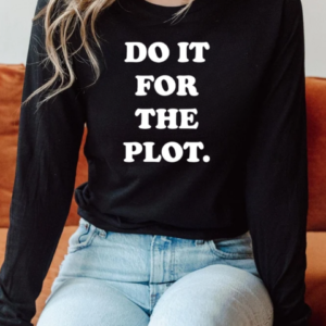 Do it for the plot funny T-Shirt Long Sleeved T-shirt