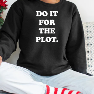 Do it for the plot funny T-Shirt Unisex Sweatshirt