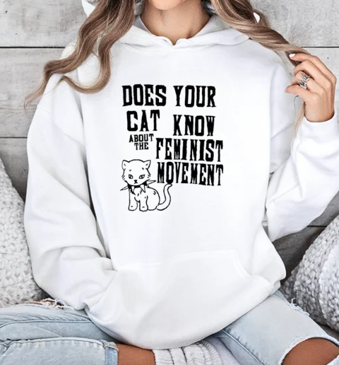 Does your cat know about the feminist movement T-Shirt Unisex Hoodie