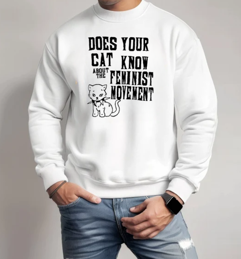 Does your cat know about the feminist movement T-Shirt Unisex Sweatshirt