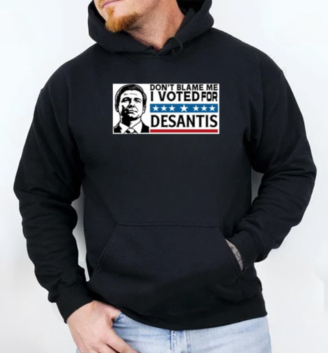 Don't Blame Me I Voted For Desantis T-Shirt Unisex Hoodie