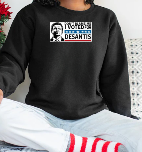 Don't Blame Me I Voted For Desantis T-Shirt Unisex Sweatshirt