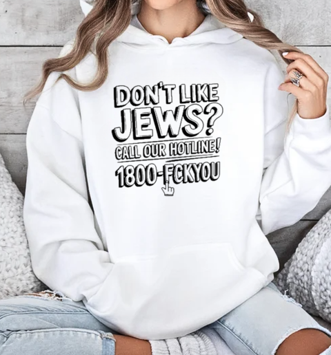 Don't Like Jews Call Our Hotline 1800 Fckyou T-Shirt Unisex Hoodie