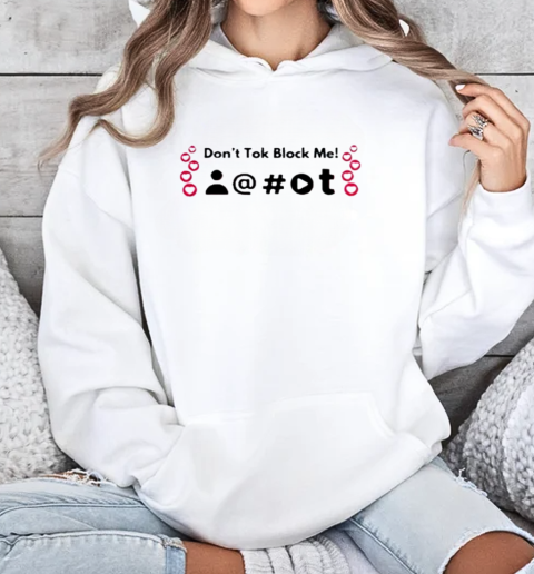 Don't Tok Block Me Tiktok B T-Shirt Unisex Hoodie