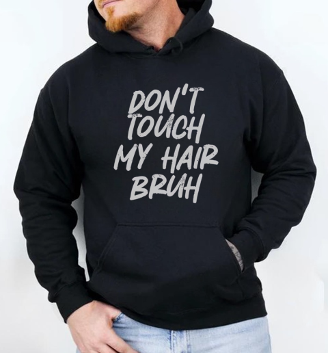 Don't Touch My Hair Bruh Funny Djoke Saying T-Shirt Unisex Hoodie