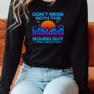 Don_t Mess With The Sound Guy I Will Mute You Sunset T-Shirt Long Sleeved T-shirt