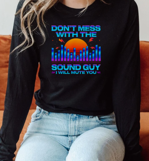 Don_t Mess With The Sound Guy I Will Mute You Sunset T-Shirt Long Sleeved T-shirt