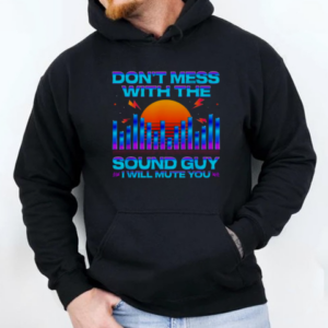 Don_t Mess With The Sound Guy I Will Mute You Sunset T-Shirt Unisex Hoodie