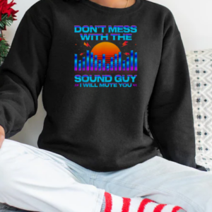 Don_t Mess With The Sound Guy I Will Mute You Sunset T-Shirt Unisex Sweatshirt
