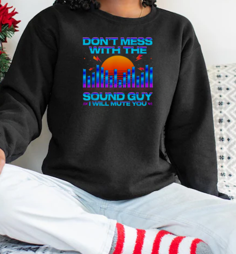 Don_t Mess With The Sound Guy I Will Mute You Sunset T-Shirt Unisex Sweatshirt